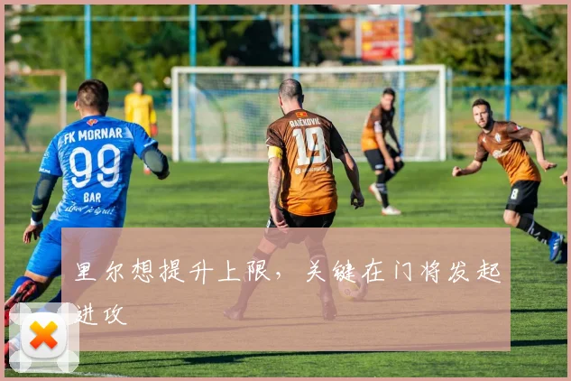 里尔想提升上限,关键在门将发起进攻